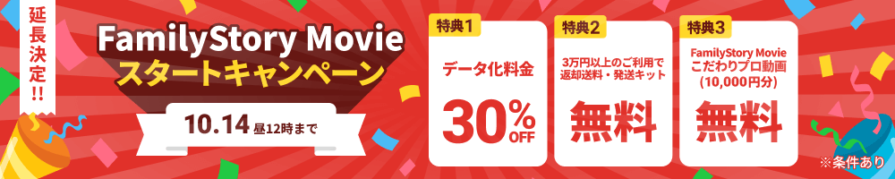 延長決定!! FamilyStory Movieスタートキャンペーン データ化料金30%OFF 3万円以上のご利用で返却送料・発送キット無料 FamilyStory Movieこだわリプロ動画(10,000円分)無料