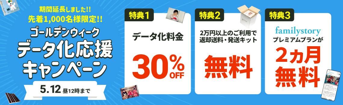 先着1000名様限定!! GWデータ化応援キャンペーン データ化料金30%OFF 2万円以上のご利用で返却送料・発送キット無料 FamilyStoryプレミアムプランが2カ月無料